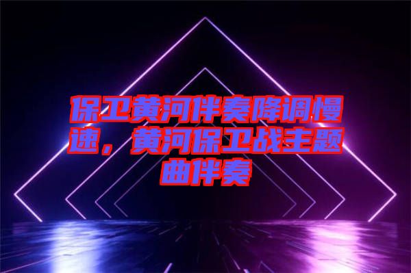保衛黃河伴奏降調慢速，黃河保衛戰主題曲伴奏