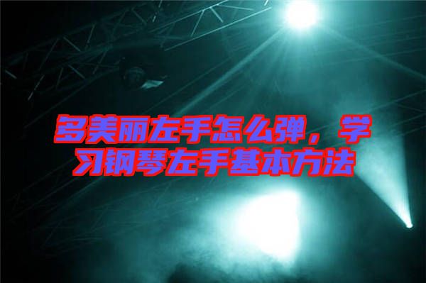 多美麗左手怎么彈，學習鋼琴左手基本方法