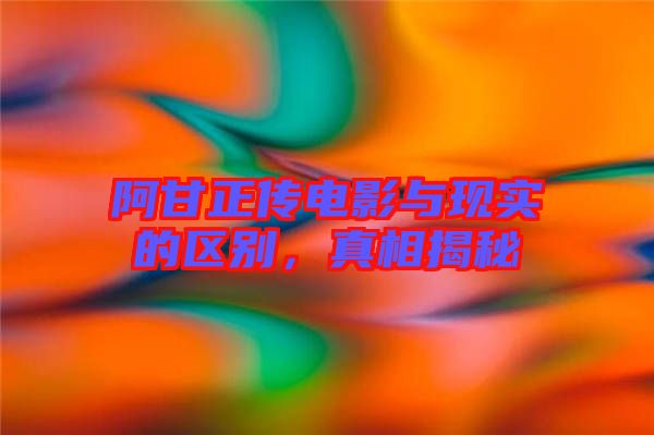 阿甘正傳電影與現實的區別，真相揭秘
