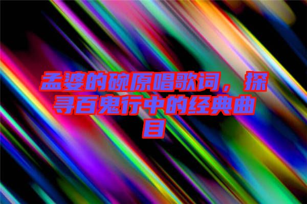 孟婆的碗原唱歌詞，探尋百鬼行中的經典曲目