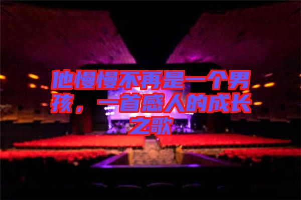 他慢慢不再是一個(gè)男孩，一首感人的成長(zhǎng)之歌