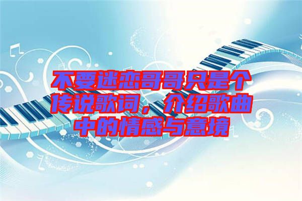 不要迷戀哥哥只是個傳說歌詞，介紹歌曲中的情感與意境