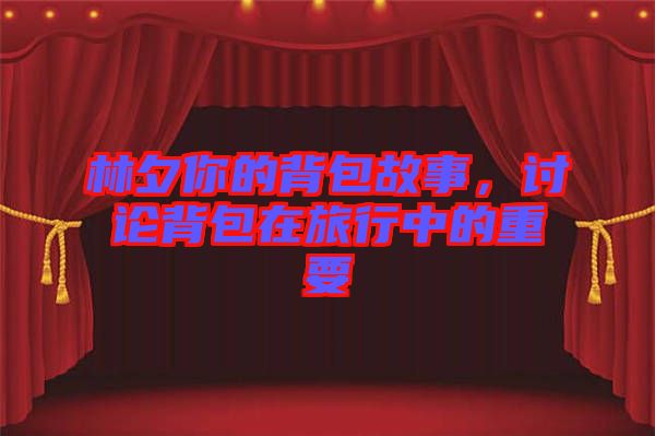 林夕你的背包故事，討論背包在旅行中的重要
