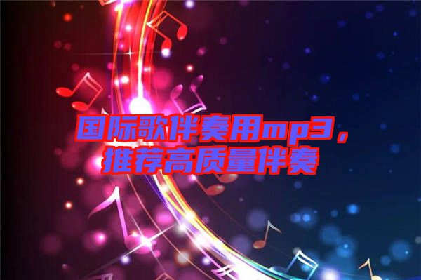 國際歌伴奏用mp3，推薦高質量伴奏