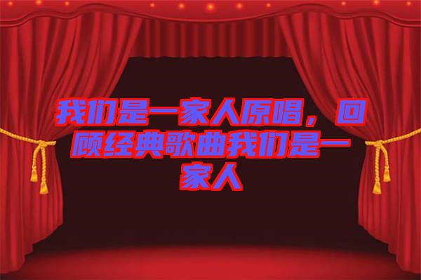 我們是一家人原唱，回顧經(jīng)典歌曲我們是一家人
