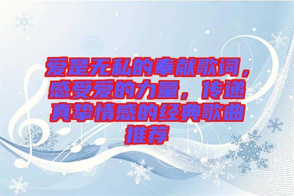愛是無私的奉獻歌詞，感受愛的力量，傳遞真摯情感的經典歌曲推薦