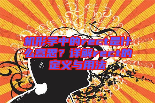機形學中的rect是什么意思？詳解rect的定義與用法