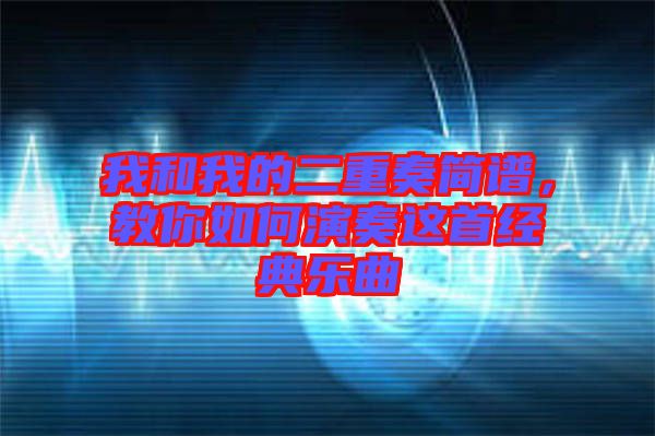 我和我的二重奏簡(jiǎn)譜，教你如何演奏這首經(jīng)典樂(lè)曲