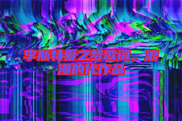 李斯特愛之夢歌詞，浪漫的代作品
