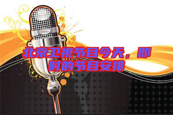 北京衛視節目今天，即時的節目安排