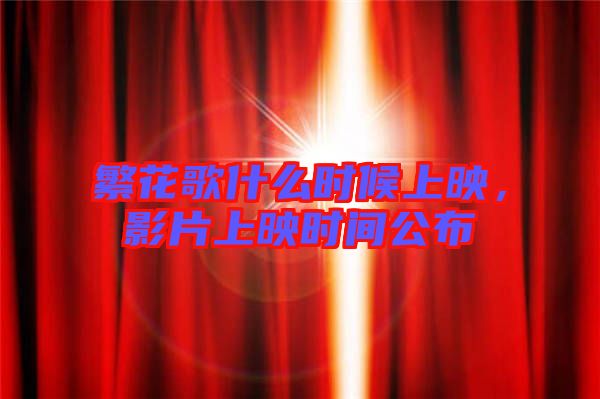 繁花歌什么時候上映，影片上映時間公布