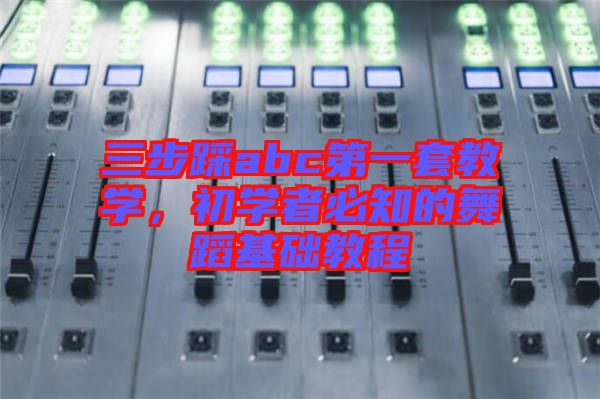 三步踩abc第一套教學，初學者必知的舞蹈基礎教程