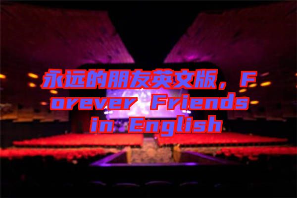 永遠的朋友英文版，Forever Friends in English