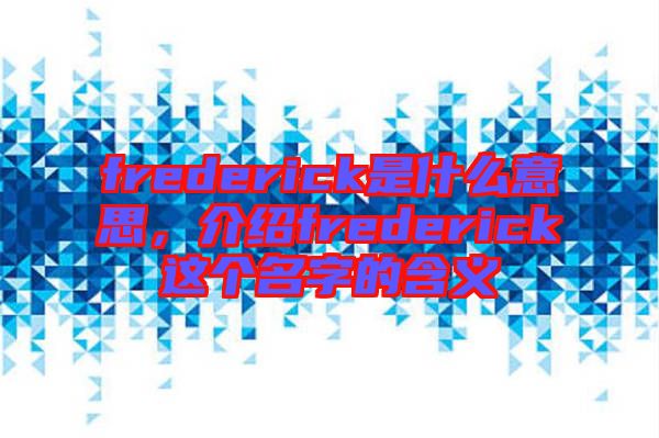 frederick是什么意思，介紹frederick這個名字的含義