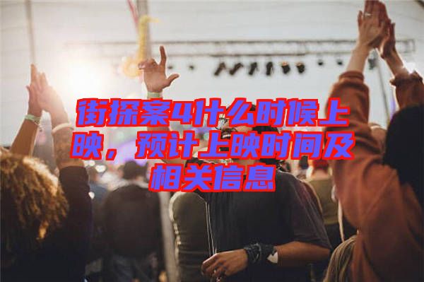 街探案4什么時(shí)候上映，預(yù)計(jì)上映時(shí)間及相關(guān)信息