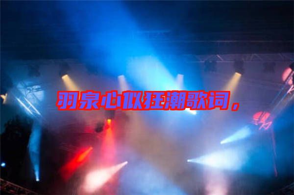 羽泉心似狂潮歌詞，