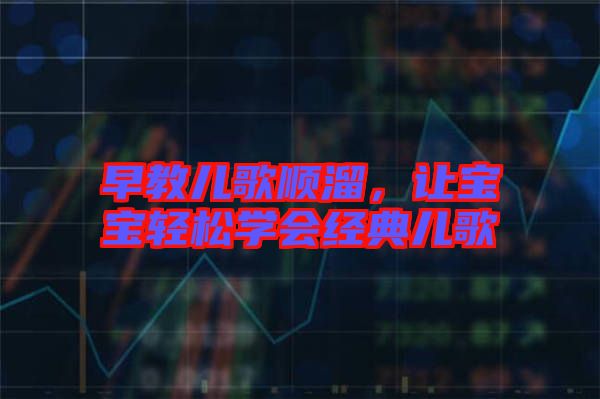 早教兒歌順溜，讓寶寶輕松學會經典兒歌