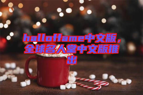 halloffame中文版，全球名人堂中文版推出