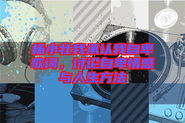 楊小壯我承認我自卑歌詞，討論自卑情感與人生方法