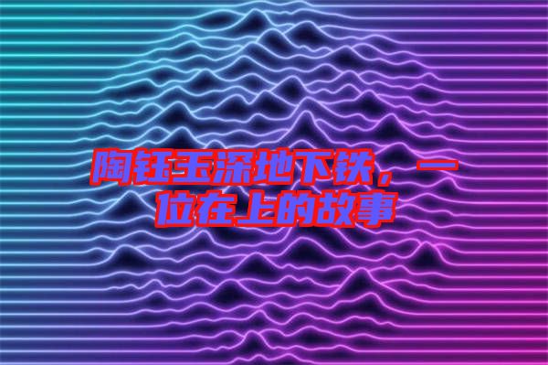 陶鈺玉深地下鐵，一位在上的故事