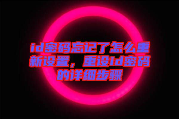 id密碼忘記了怎么重新設置，重設id密碼的詳細步驟
