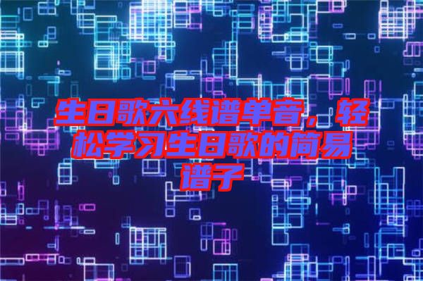 生日歌六線譜單音，輕松學習生日歌的簡易譜子