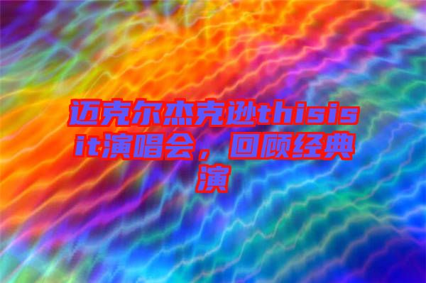 邁克爾杰克遜thisisit演唱會，回顧經典演
