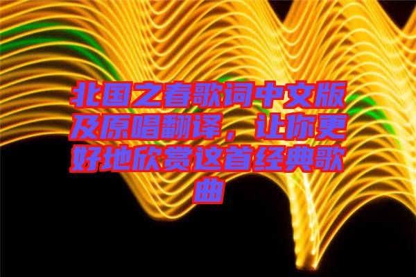 北國之春歌詞中文版及原唱翻譯，讓你更好地欣賞這首經典歌曲