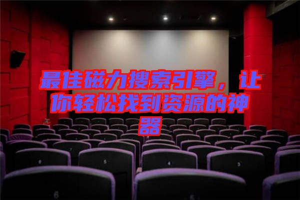 最佳磁力搜索引擎，讓你輕松找到資源的神器