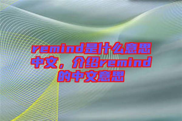 remind是什么意思中文，介紹remind的中文意思
