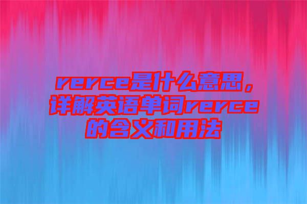 rerce是什么意思，詳解英語單詞rerce的含義和用法