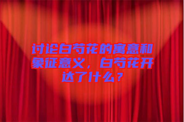 討論白芍花的寓意和象征意義，白芍花開(kāi)達(dá)了什么？