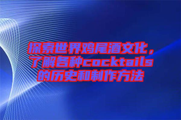 探索世界雞尾酒文化，了解各種cocktails的歷史和制作方法