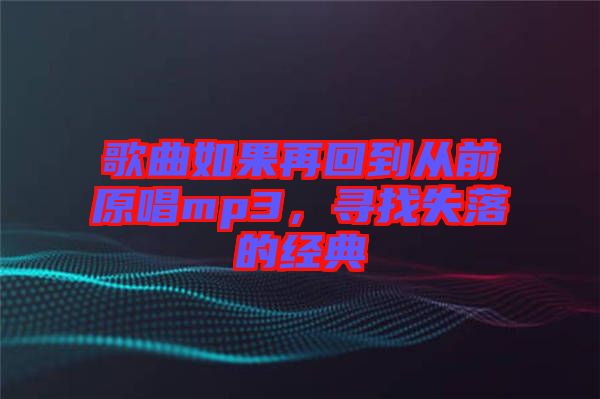 歌曲如果再回到從前原唱mp3，尋找失落的經典