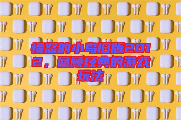 憤怒的小鳥舊版2012，回顧經(jīng)典的游戲玩法
