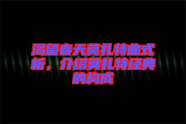 渴望春天莫扎特曲式析，介紹莫扎特經典的構成