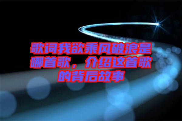 歌詞我欲乘風破浪是哪首歌，介紹這首歌的背后故事