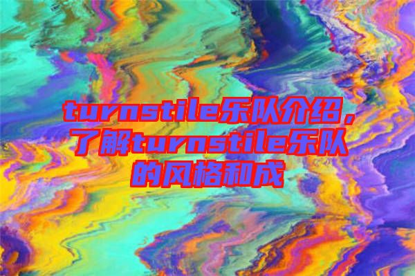turnstile樂隊(duì)介紹，了解turnstile樂隊(duì)的風(fēng)格和成