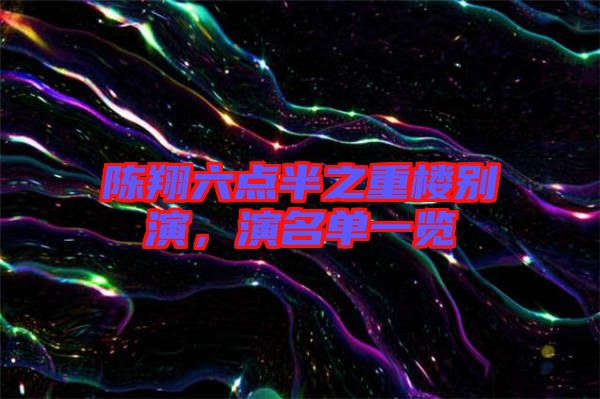 陳翔六點半之重樓別演，演名單一覽