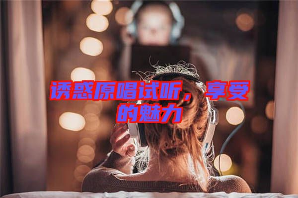 誘惑原唱試聽，享受的魅力