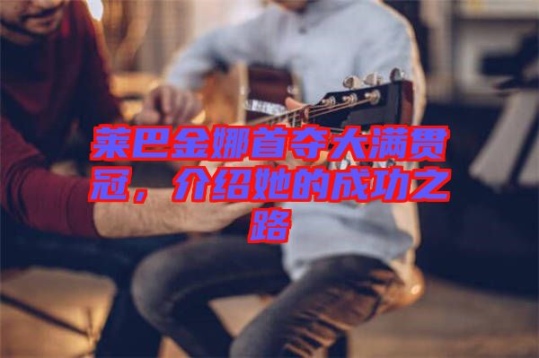 萊巴金娜首奪大滿貫冠，介紹她的成功之路