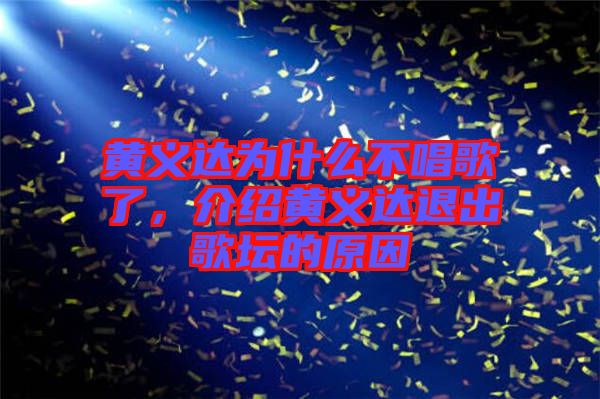 黃義達為什么不唱歌了，介紹黃義達退出歌壇的原因
