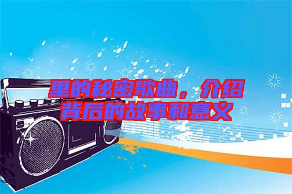 里的秘密歌曲，介紹背后的故事和意義
