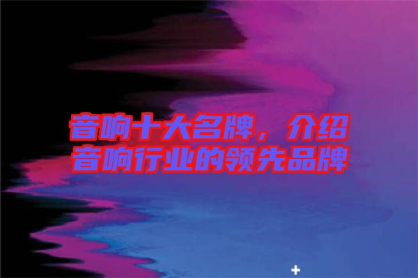 音響十大名牌，介紹音響行業的領先品牌