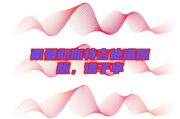 雨曼徹斯特吉他譜原版，譜子享