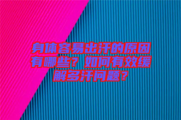 身體容易出汗的原因有哪些？如何有效緩解多汗問(wèn)題？