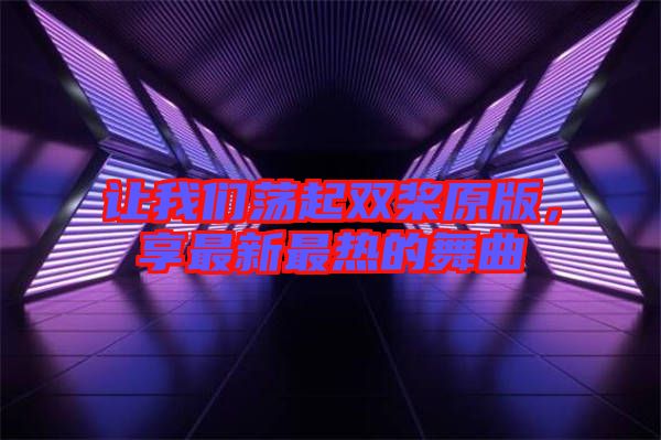 讓我們蕩起雙槳原版，享最新最熱的舞曲