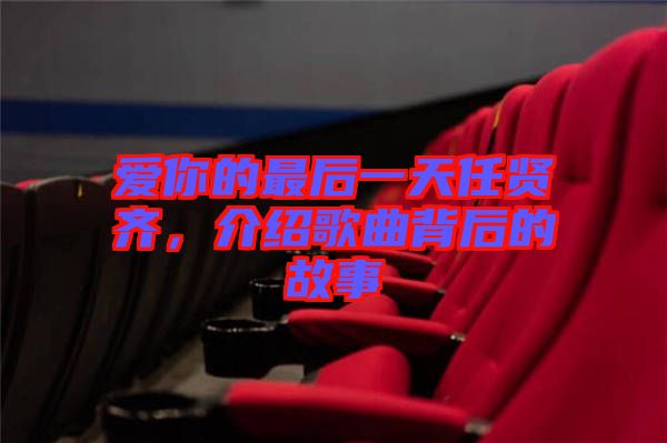 愛你的最后一天任賢齊，介紹歌曲背后的故事