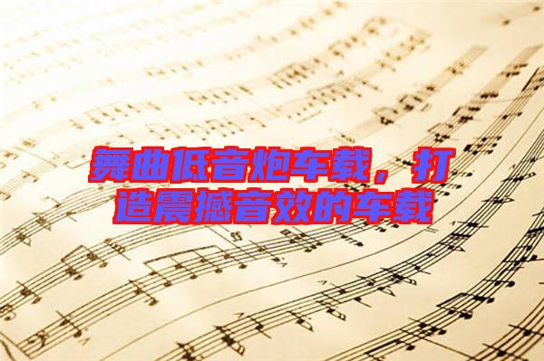 舞曲低音炮車載，打造震撼音效的車載