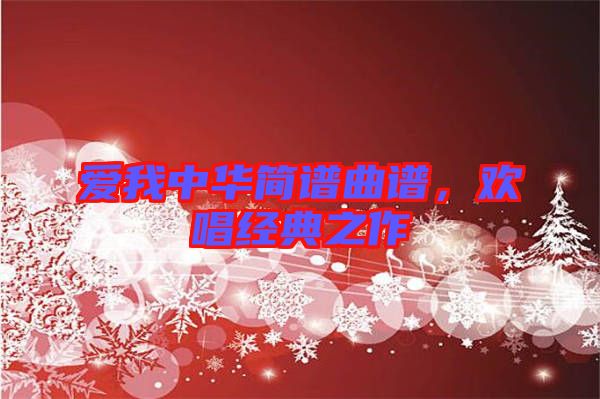愛我中華簡譜曲譜，歡唱經典之作